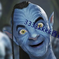 3333kkkk香蕉在(在)线观看
