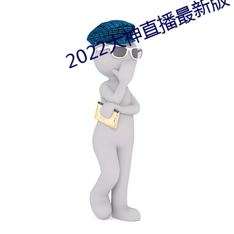 2022大神直播最新版