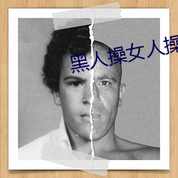 黑人操女人操(cāo)的高(gāo)潮出(chū)白(bái)浆