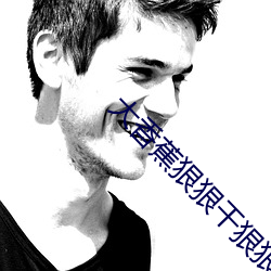大香(香)蕉(蕉)狠狠(狠)干狠(狠)狠(狠)爱(愛)