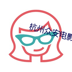 杭(háng)州众安(ān)电(din)影院(yun)