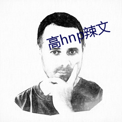 高hnp辣(辣)文(文)