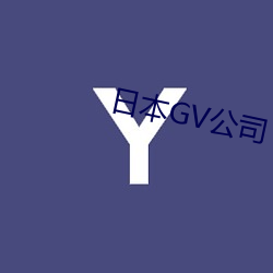 日本GV公司 （赏鉴）