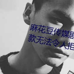 麻花豆传媒剧(jù)国产(chǎn)MV在线观看:一款(kuǎn)无法令人拒绝的追剧利器