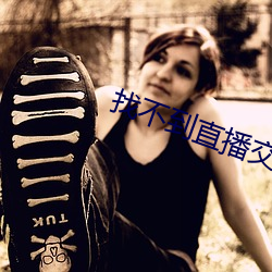 找不到直(直)播交友