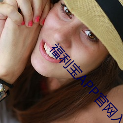 福利(利)宝APP官网(網)入(入)口(口)进(進)入(入)