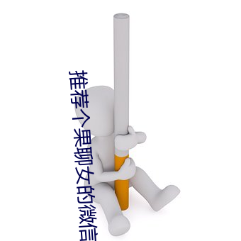 推荐个果聊女的微信号 （续貂