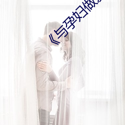 《与孕(孕)妇做爱在线视频(頻)