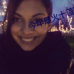 今(jīn)年(nián)最火十首(shǒu)歌