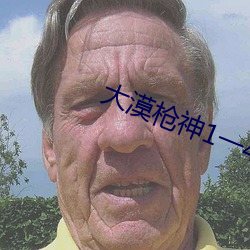 大(dà)漠枪神1一45集(jí)免(miǎn)费高(gāo)清