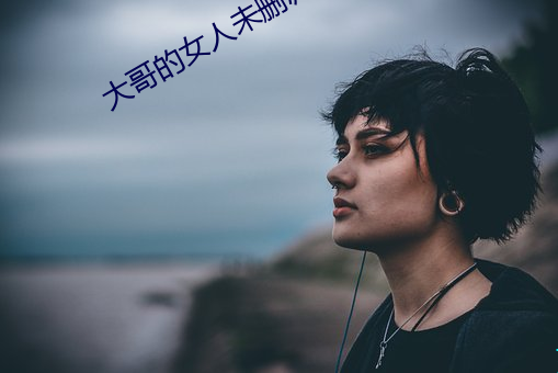 大哥的女人未删减版在线观看