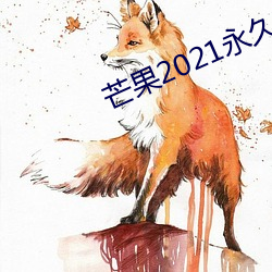 芒果(果)2021永久在(在)线观看