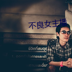 不良(liáng)女主播(bō)