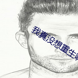 我真(zhēn)没想重(zhòng)生(shēng)啊(a)