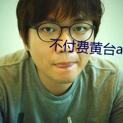 不付费黄台app免费