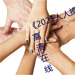 《2021人人(人)操人人看人人(人)摸(摸)》电(電)影(影)高清在线寓目