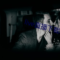 live直播下载app 前仰后合）
