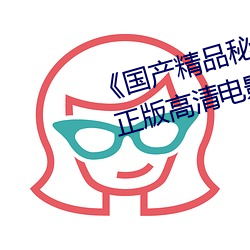 《国产精品(pǐn)秘 果冻传媒免费观看(kàn)》 正版高清电影(yǐng)在(zài)线观看