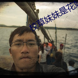 校草(草)妹(妹)妹(妹)是花妖