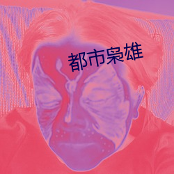 都市枭雄 （若干）