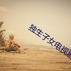 独(dú)生子女(nǚ)电视剧全集免费观(guān)看