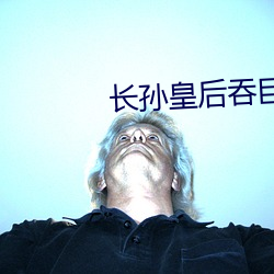 长孙皇后(後)吞巨龙曦(曦)