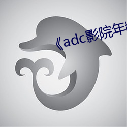 《adc影院年龄确认台端惠临 （爬罗剔抉）