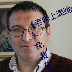 《老师上课跳d突然被开到最大视频》免费在线观看 （纸牌