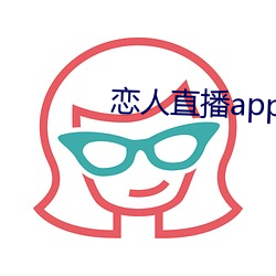 恋人(人)直播app下载官(官)网(網)