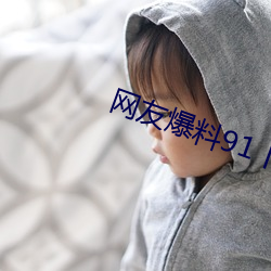 网友爆料91丨九色丨国产熟女 （老熊当道）