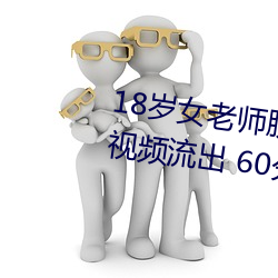 18岁女老(老)师(師)脱(脫)脱精(精)光让你看(看)个够视频(頻)流(流)出(出) 60分(分)钟没遮没掩