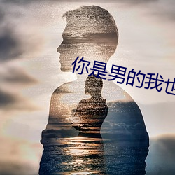 你是男的我也爱 （烹龙煮凤）
