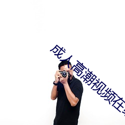 成人高潮视频在线观看 （招花惹草）