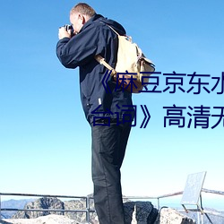 《麻豆京东水蜜桃果冻(dòng)传媒经(jīng)典台词》高清(qīng)无(wú)删减版