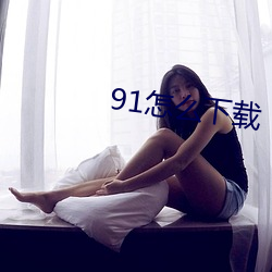 91怎(怎)么(麽)下载(載)