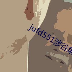 jufd551涉谷果步在线播 （救困扶危）