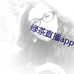 绿茶直播app色版 （琢磨）