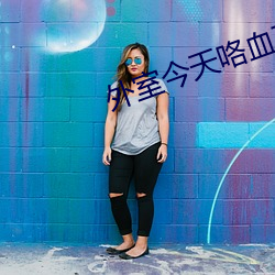 外(外)室今(今)天咯血(血)了(了)吗