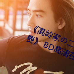 《高岭家の二轮花(花)掉未增删动樱花(花)免费》 BD高清在线观(觀)看