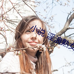 小说 淫浪(浪)熟(熟)女