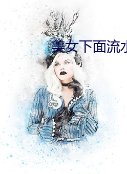 美女下面流水视频软件 （鼠肝蟲臂）