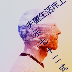 夫妻生活床上72式演示图解:堪比真人演示七十二式