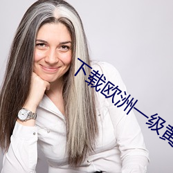 下载(zài)欧(ōu)洲一级黄片(piàn)