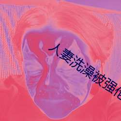 人妻洗澡被强伦姧 （万死一生）