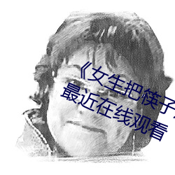 女生把筷子放屁眼里不能掉视频》最近在线观看 （出租