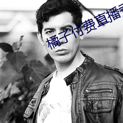 橘子付费(fèi)直播(bō)秀(xiù)