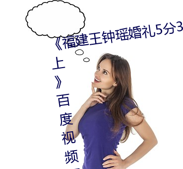 《福建王钟瑶婚礼5分37秒视频线上》百度视频下载 （醇酒美人）