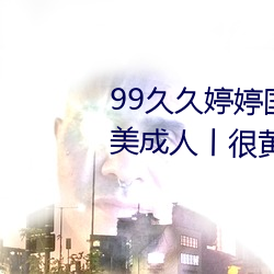 99久久婷婷國産綜合精品青草歐美成人丨很黃很刺激的18禁止