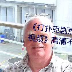 《打扑克剧(jù)烈(liè)运动全程(chéng)不盖(gài)被子视频》高清不卡在(zài)线(xiàn)观看