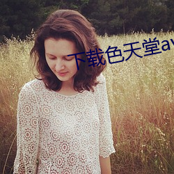 下(下)载色(色)天堂av